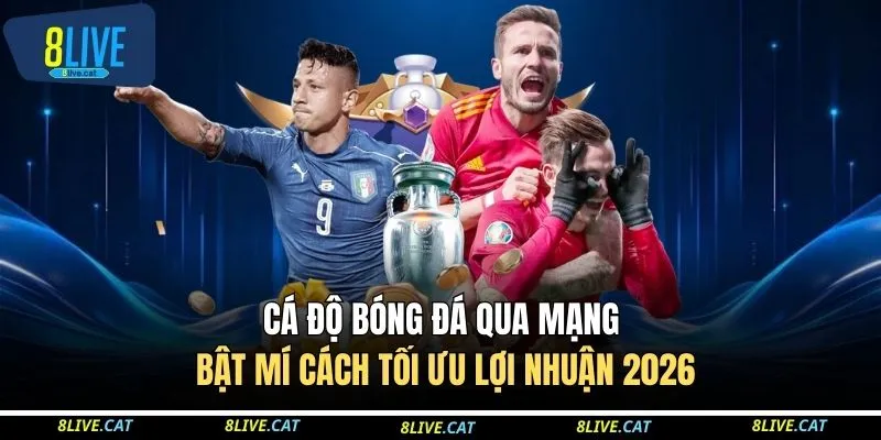 Cá Độ Bóng Đá Qua Mạng - Bật Mí Cách Tối Ưu Lợi Nhuận 2026