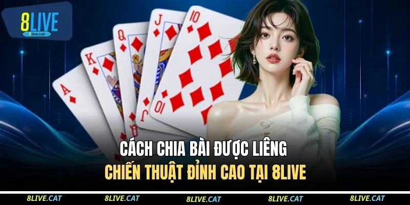 Cách Chia Bài Được Liêng - Chiến Thuật Đỉnh Cao Tại 8LIVE