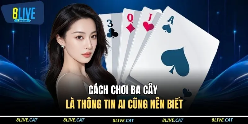 Cách chơi ba cây là thông tin ai cũng nên biết