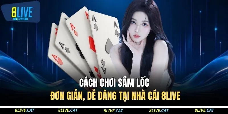 Cách Chơi Sâm Lốc Đơn Giản, Dễ Dàng Tại Nhà Cái 8LIVE