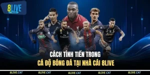 Cách Tính Tiền Trong Cá Độ Bóng Đá Tại Nhà Cái 8LIVE