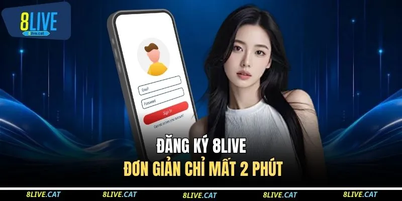 Đăng ký 8LIVE đơn giản chỉ mất 2 phút
