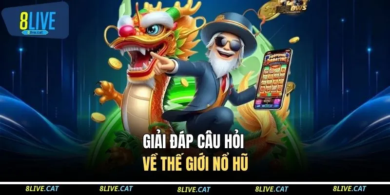 Giải đáp câu hỏi về thế giới nổ hũ