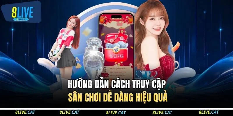 Hướng dẫn cách truy cập sân chơi dễ dàng hiệu quả