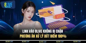 Link Vào 8LIVE Không Bị Chặn - Phương Án Xử Lý Dứt Điểm 100%