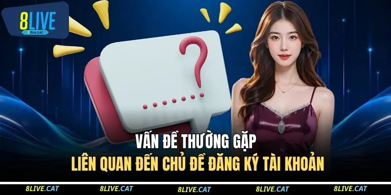 Vấn đề thường gặp liên quan đến chủ đề đăng ký tài khoản